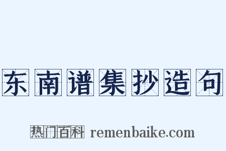 东南谱集抄造句是什么意思的图片